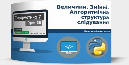 Величини. Змінні. Алгоритмічна структура слідування