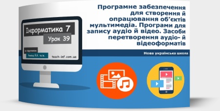 Програмне забезпечення для створення й опрацювання об’єктів мультимедіа. Програми для запису аудіо й відео. Засоби перетворення аудіо- й відеоформатів